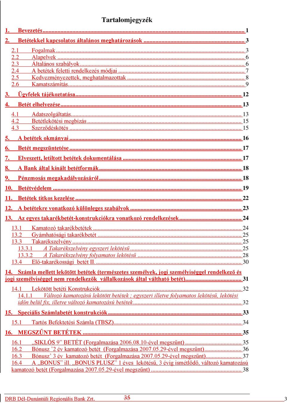 1 Adatszolgáltatás... 13 4.2 Betétlekötési megbízás... 15 4.3 Szerződéskötés... 15 A betétek okmányai... 16 Betét megszüntetése... 17 Elveszett, letiltott betétek dokumentálása.