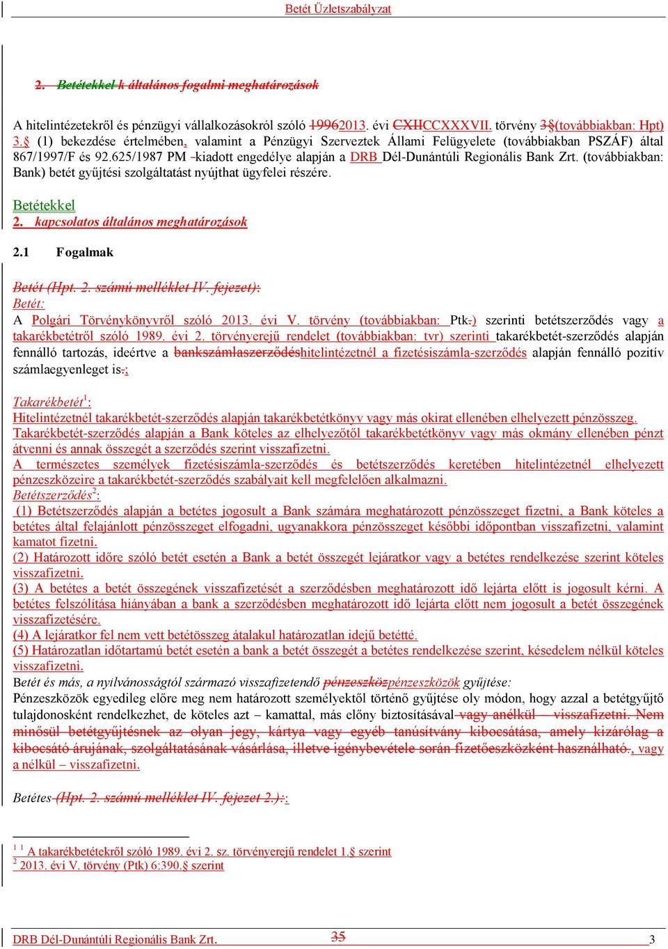 (továbbiakban: Bank) betét gyűjtési szolgáltatást nyújthat ügyfelei részére. Betétekkel 2. kapcsolatos általános meghatározások 2.1 Fogalmak Betét (Hpt. 2. számú melléklet IV.