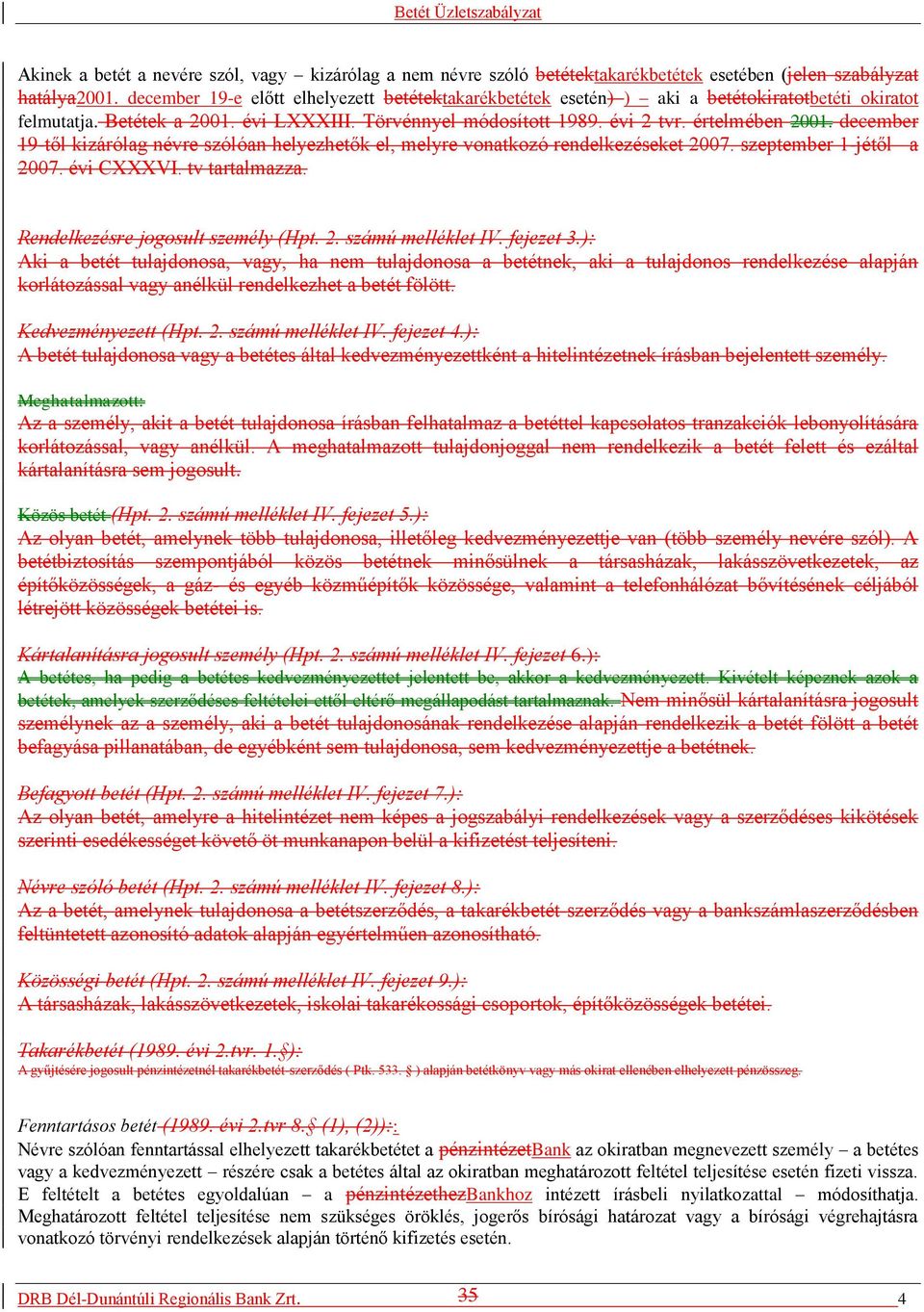 december 19-től kizárólag névre szólóan helyezhetők el, melyre vonatkozó rendelkezéseket 2007. szeptember 1-jétől a 2007. évi CXXXVI. tv tartalmazza. Rendelkezésre jogosult személy (Hpt. 2. számú melléklet IV.