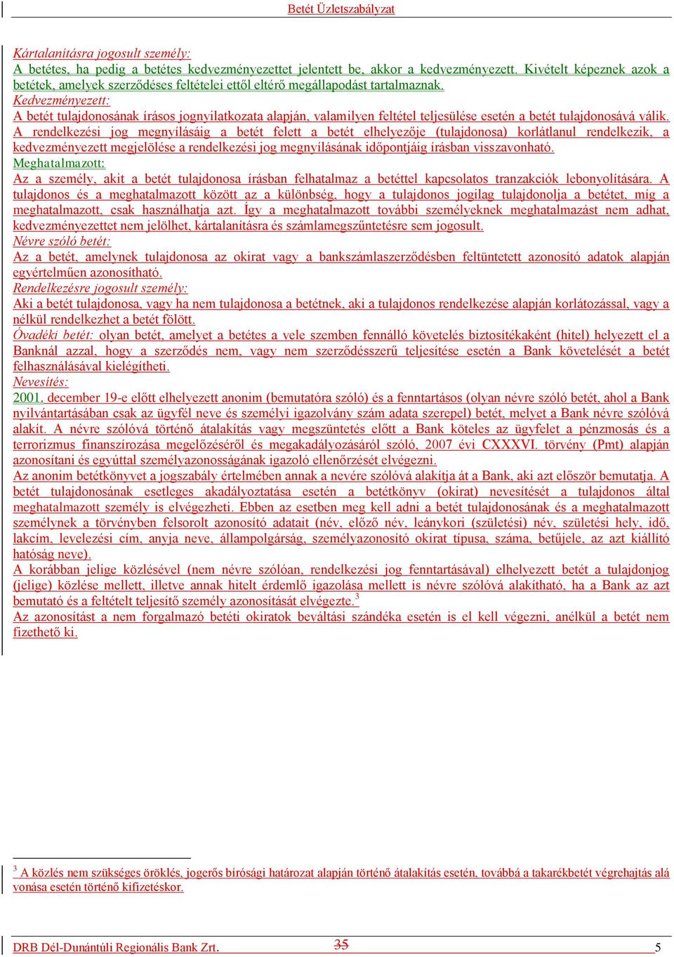 Kedvezményezett: A betét tulajdonosának írásos jognyilatkozata alapján, valamilyen feltétel teljesülése esetén a betét tulajdonosává válik.