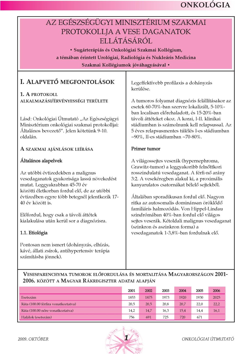 A PROTOKOLL ALKALMAZÁSI/ÉRVÉNYESSÉGI TERÜLETE Lásd: Onkológiai Útmutató Az Egészségügyi Minisztérium onkológiai szakmai protokolljai: Általános bevezetõ. Jelen kötetünk 9-10. oldalán.