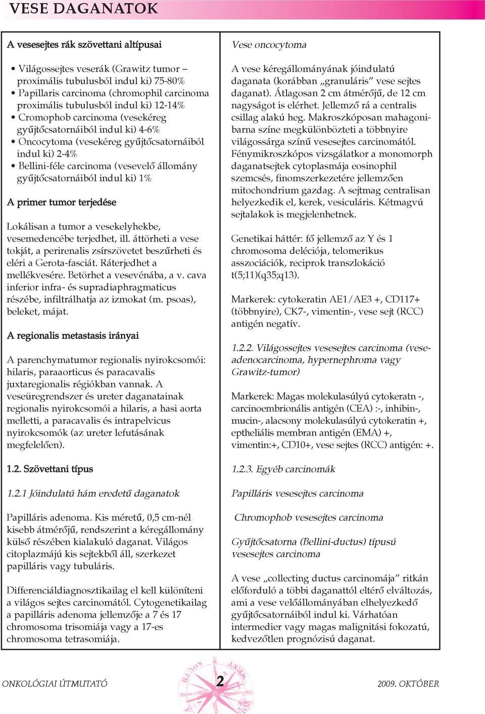 ki) 1% A primer tumor terjedése Lokálisan a tumor a vesekelyhekbe, vesemedencébe terjedhet, ill. áttörheti a vese tokját, a perirenalis zsírszövetet beszûrheti és eléri a Gerota-fasciát.