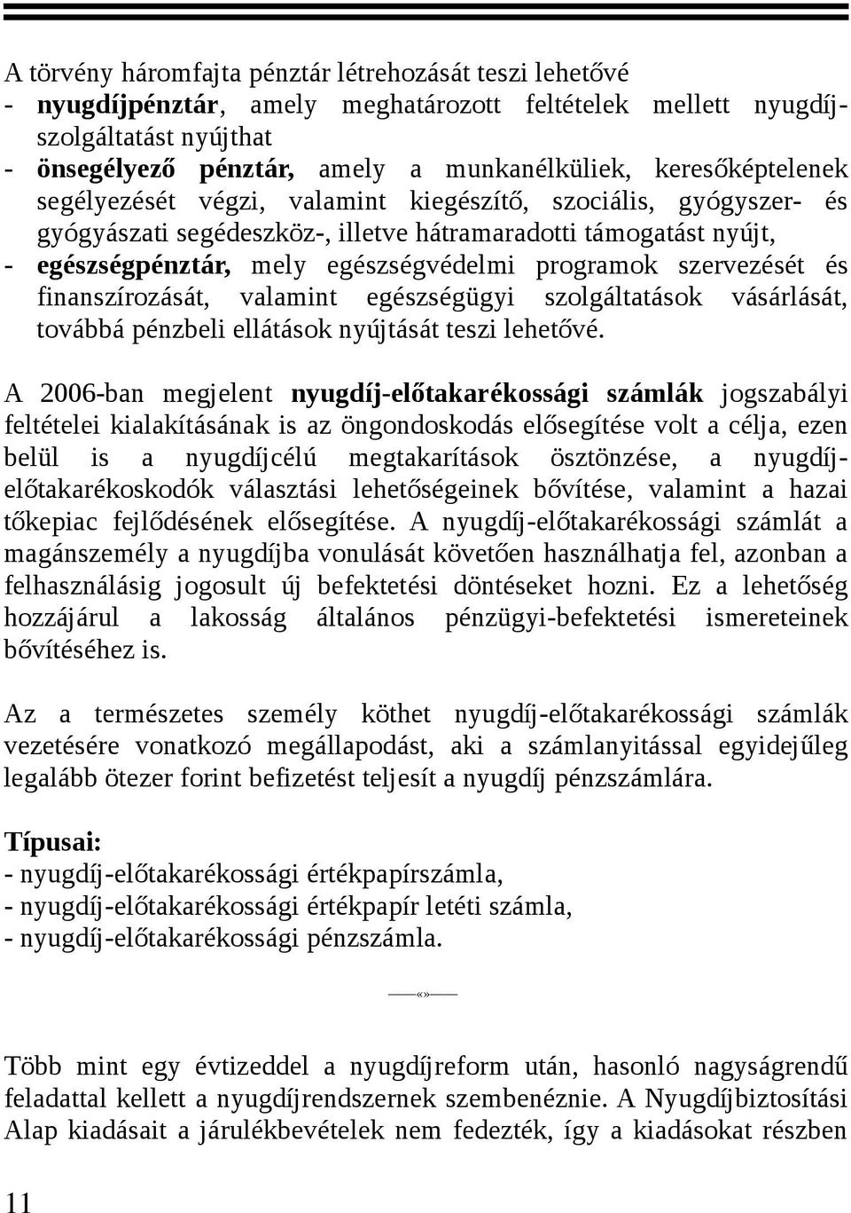 szervezését és finanszírozását, valamint egészségügyi szolgáltatások vásárlását, továbbá pénzbeli ellátások nyújtását teszi lehetővé.