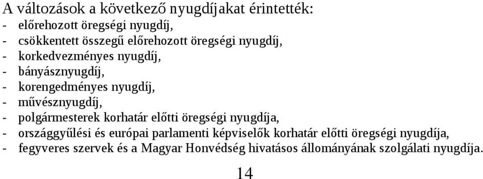 művésznyugdíj, - polgármesterek korhatár előtti öregségi nyugdíja, - országgyűlési és európai parlamenti