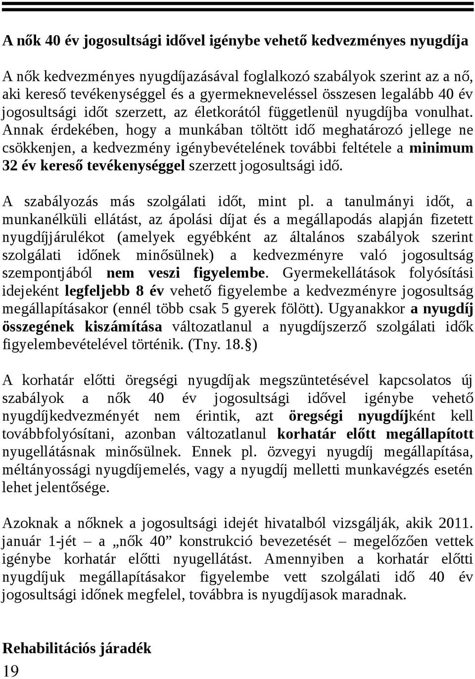 Annak érdekében, hogy a munkában töltött idő meghatározó jellege ne csökkenjen, a kedvezmény igénybevételének további feltétele a minimum 32 év kereső tevékenységgel szerzett jogosultsági idő.