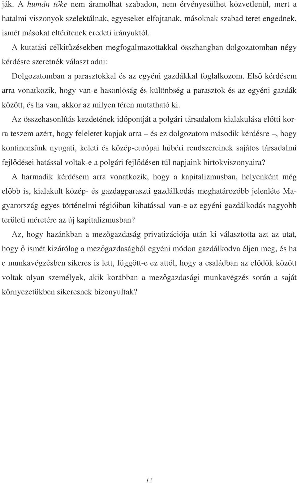 Els kérdésem arra vonatkozik, hogy van-e hasonlóság és különbség a parasztok és az egyéni gazdák között, és ha van, akkor az milyen téren mutatható ki.