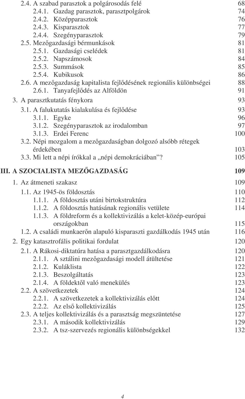 A parasztkutatás fénykora 93 3.1. A falukutatás kialakulása és fejldése 93 3.1.1. Egyke 96 3.1.2. Szegényparasztok az irodalomban 97 3.1.3. Erdei Ferenc 100 3.2. Népi mozgalom a mezgazdaságban dolgozó alsóbb rétegek érdekében 103 3.