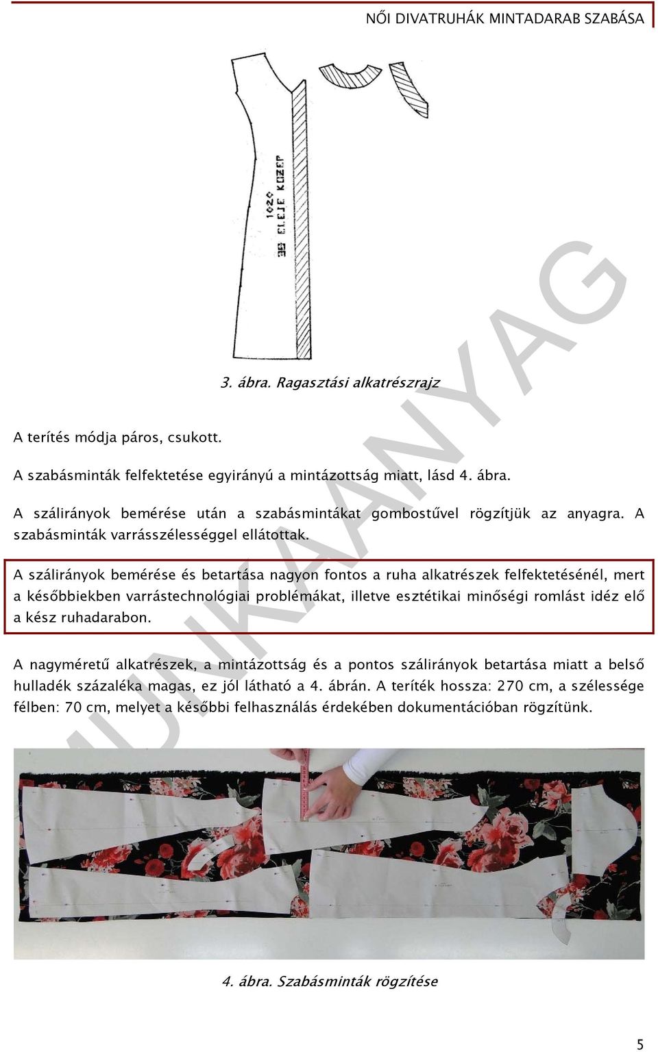 A szálirányok bemérése és betartása nagyon fontos a ruha alkatrészek felfektetésénél, mert a későbbiekben varrástechnológiai problémákat, illetve esztétikai minőségi romlást idéz elő a kész