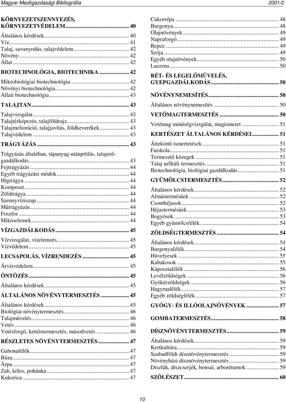 .. 43 Talajmelioráció, talajjavítás, földkeverékek... 43 Talajvédelem... 43 TRÁGYÁZÁS... 43 Trágyázás általában, tápanyag-utánpótlás, talajerőgazdálkodás... 43 Fejtrágyázás... 44 Egyéb trágyázási módok.