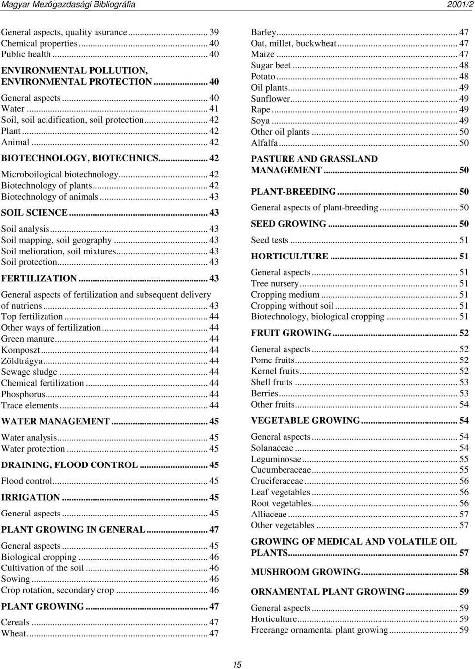 .. 42 Biotechnology of animals... 43 SOIL SCIENCE... 43 Soil analysis... 43 Soil mapping, soil geography... 43 Soil melioration, soil mixtures... 43 Soil protection... 43 FERTILIZATION.