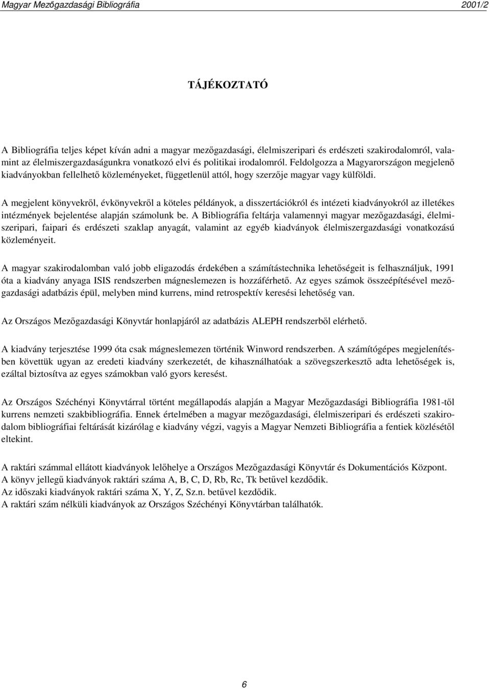 A megjelent könyvekről, évkönyvekről a köteles példányok, a disszertációkról és intézeti kiadványokról az illetékes intézmények bejelentése alapján számolunk be.