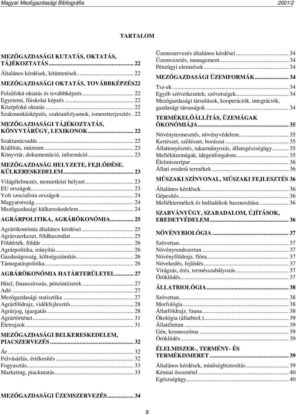 .. 22 Kiállítás, múzeum... 23 Könyvtár, dokumentáció, információ... 23 MEZŐGAZDASÁG HELYZETE, FEJLŐDÉSE. KÜLKERESKEDELEM... 23 Világélelmezés, nemzetközi helyzet... 23 EU országok.