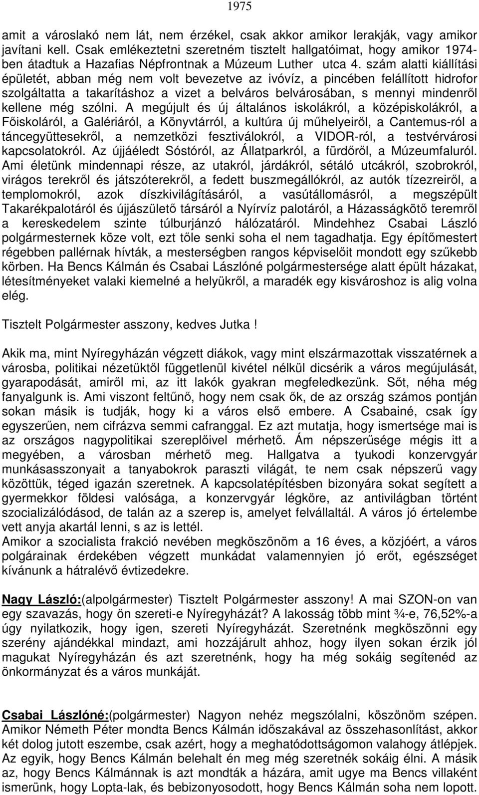 szám alatti kiállítási épületét, abban még nem volt bevezetve az ivóvíz, a pincében felállított hidrofor szolgáltatta a takarításhoz a vizet a belváros belvárosában, s mennyi mindenről kellene még