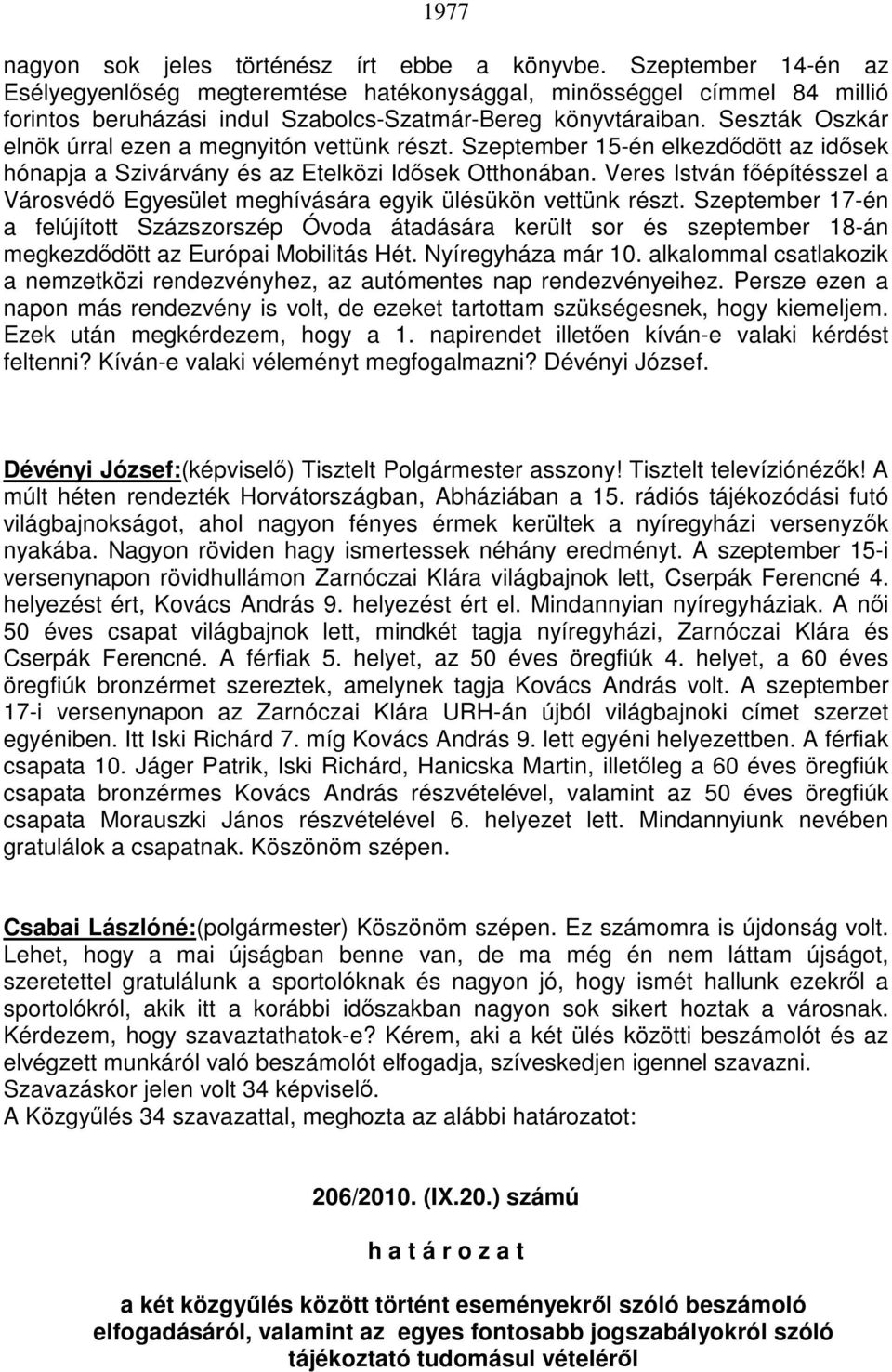 Seszták Oszkár elnök úrral ezen a megnyitón vettünk részt. Szeptember 15-én elkezdődött az idősek hónapja a Szivárvány és az Etelközi Idősek Otthonában.