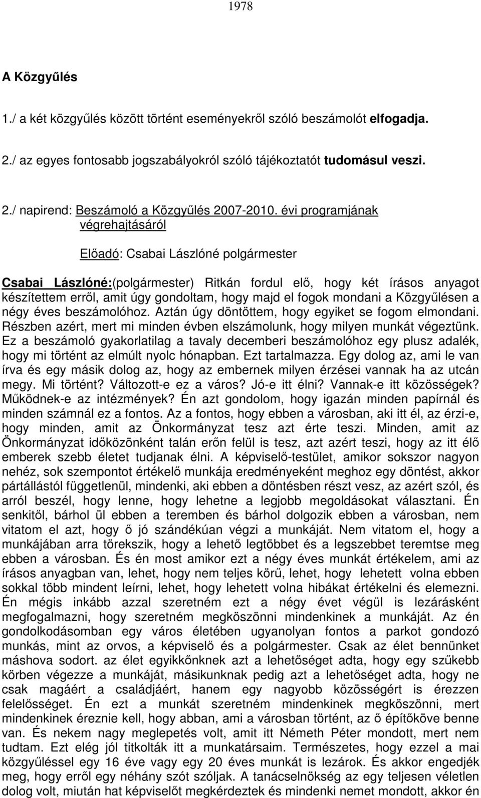 fogok mondani a Közgyűlésen a négy éves beszámolóhoz. Aztán úgy döntöttem, hogy egyiket se fogom elmondani. Részben azért, mert mi minden évben elszámolunk, hogy milyen munkát végeztünk.