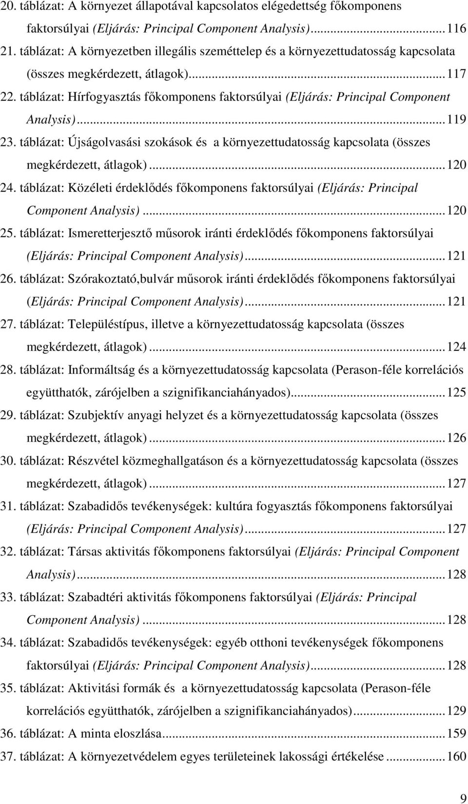 táblázat: Hírfogyasztás fıkomponens faktorsúlyai (Eljárás: Principal Component Analysis)...119 23. táblázat: Újságolvasási szokások és a környezettudatosság kapcsolata (összes megkérdezett, átlagok).