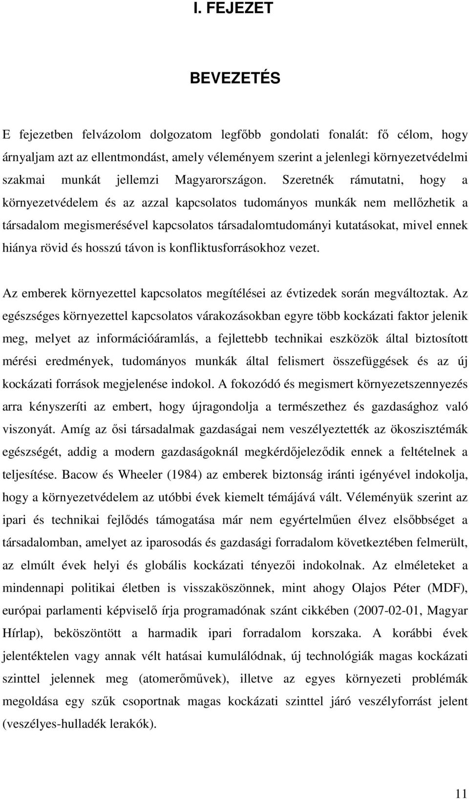 Szeretnék rámutatni, hogy a környezetvédelem és az azzal kapcsolatos tudományos munkák nem mellızhetik a társadalom megismerésével kapcsolatos társadalomtudományi kutatásokat, mivel ennek hiánya