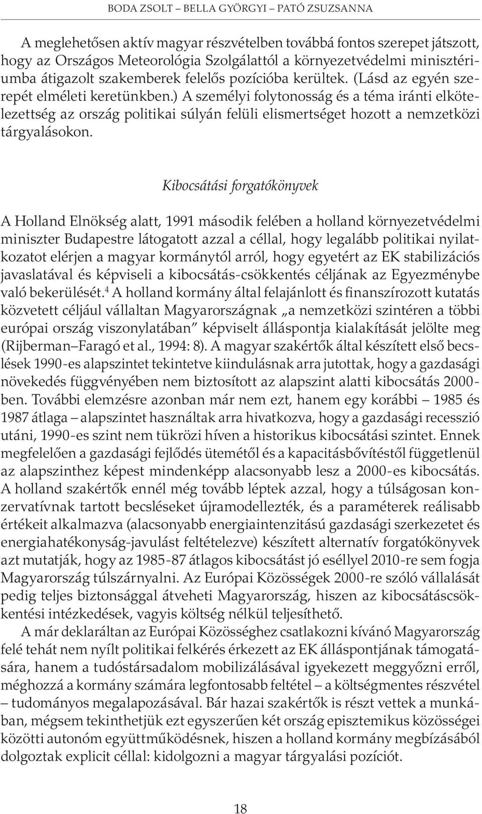 ) A személyi folytonosság és a téma iránti elkötelezettség az ország politikai súlyán felüli elismertséget hozott a nemzetközi tárgyalásokon.