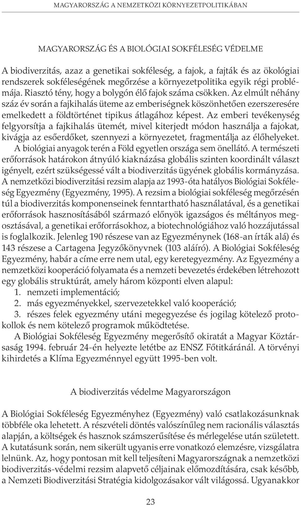 Az elmúlt néhány száz év során a fajkihalás üteme az emberiségnek köszönhetõen ezerszeresére emelkedett a földtörténet tipikus átlagához képest.