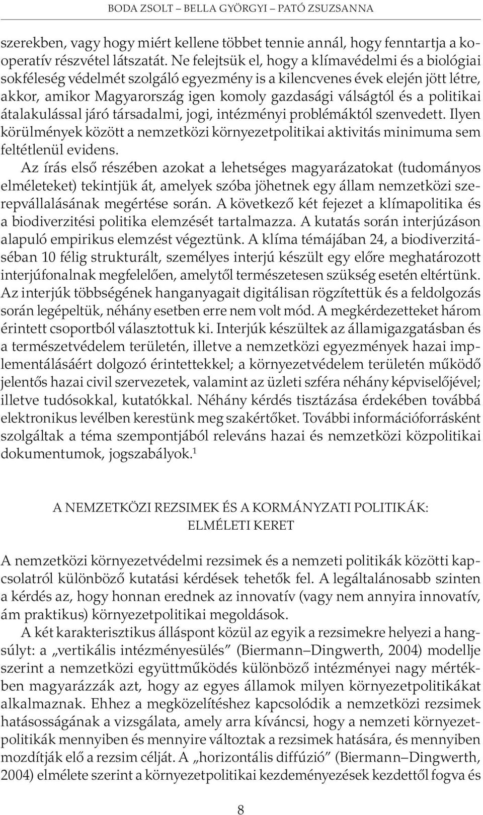 politikai átalakulással járó társadalmi, jogi, intézményi problémáktól szenvedett. Ilyen körülmények között a nemzetközi környezetpolitikai aktivitás minimuma sem feltétlenül evidens.