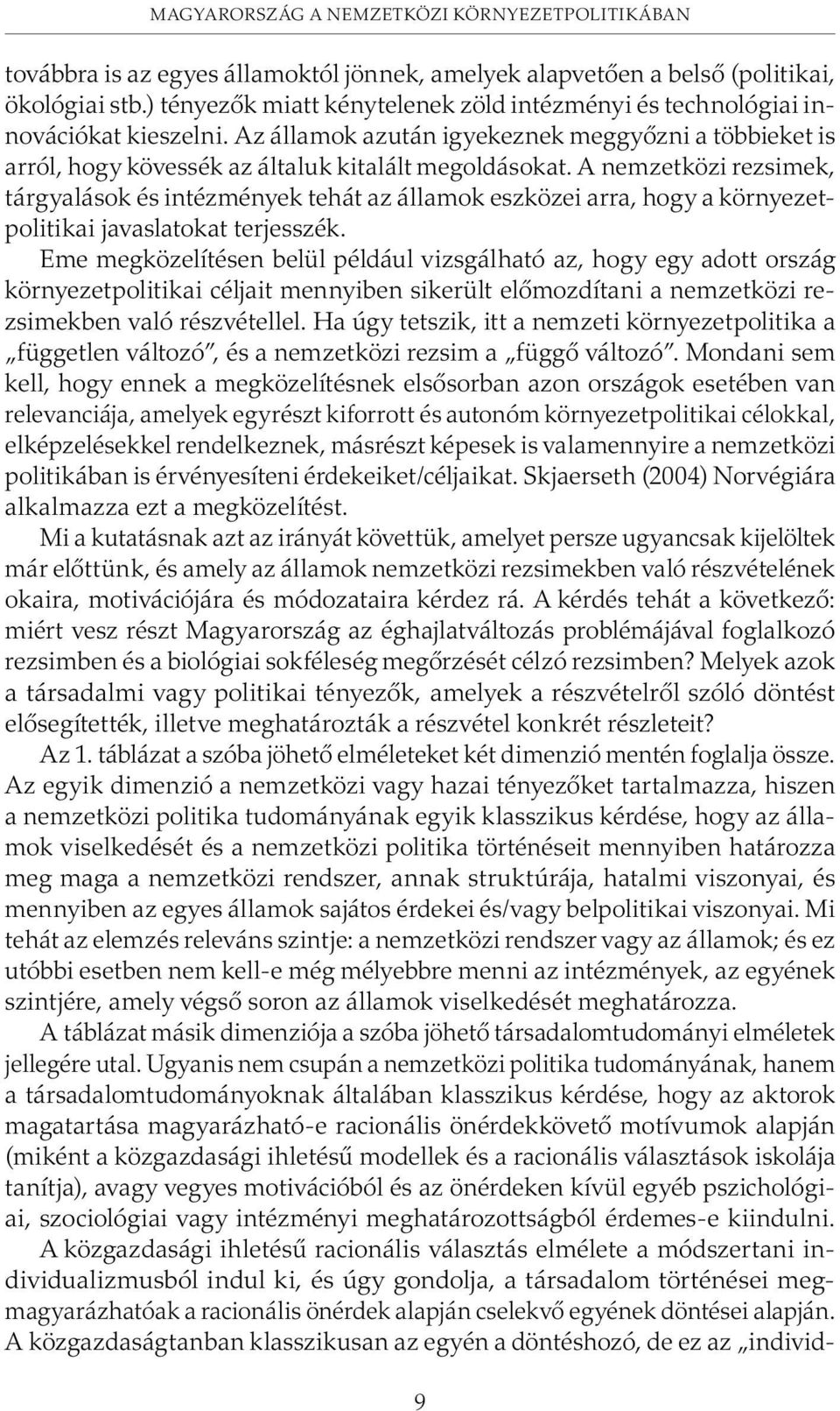 A nemzetközi rezsimek, tárgyalások és intézmények tehát az államok eszközei arra, hogy a környezetpolitikai javaslatokat terjesszék.