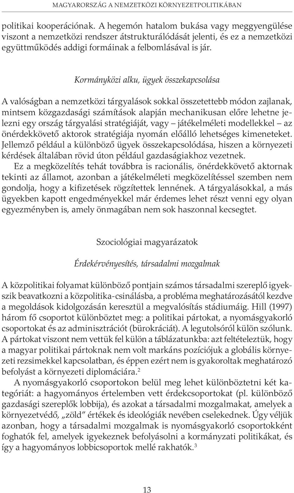 Kormányközi alku, ügyek összekapcsolása A valóságban a nemzetközi tárgyalások sokkal összetettebb módon zajlanak, mintsem közgazdasági számítások alapján mechanikusan elõre lehetne jelezni egy ország