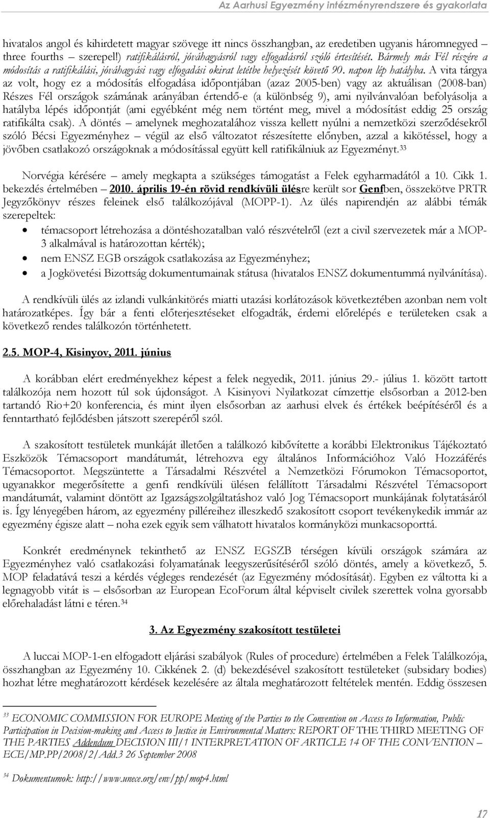 A vita tárgya az volt, hogy ez a módosítás elfogadása időpontjában (azaz 2005-ben) vagy az aktuálisan (2008-ban) Részes Fél országok számának arányában értendő-e (a különbség 9), ami nyilvánvalóan