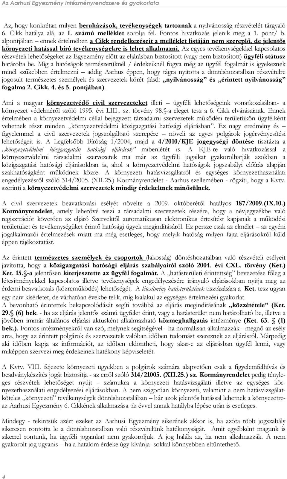 Az egyes tevékenységekkel kapcsolatos részvételi lehetőségeket az Egyezmény előtt az eljárásban biztosított (vagy nem biztosított) ügyféli státusz határolta be.