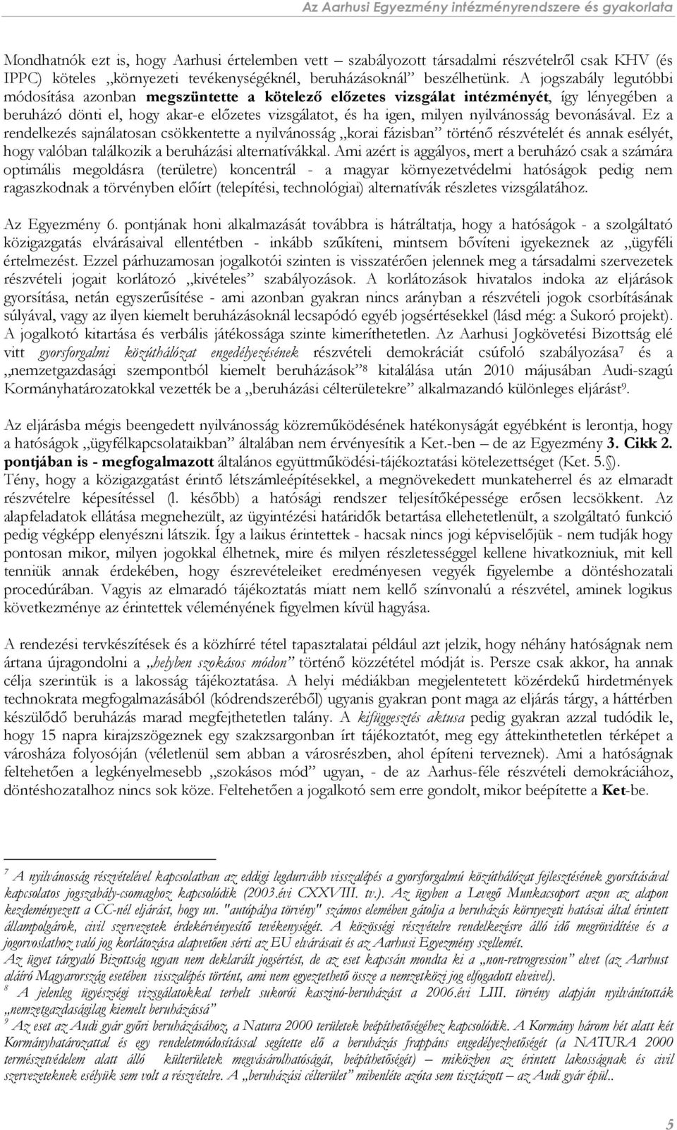 bevonásával. Ez a rendelkezés sajnálatosan csökkentette a nyilvánosság korai fázisban történő részvételét és annak esélyét, hogy valóban találkozik a beruházási alternatívákkal.