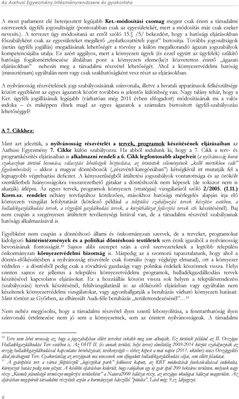 A tervezet úgy módosítaná az erről szóló 15. /5/ bekezdést, hogy a hatósági eljárásokban főszabályként csak az egyesületeket megillető nyilatkozattételi jogot biztosítja.