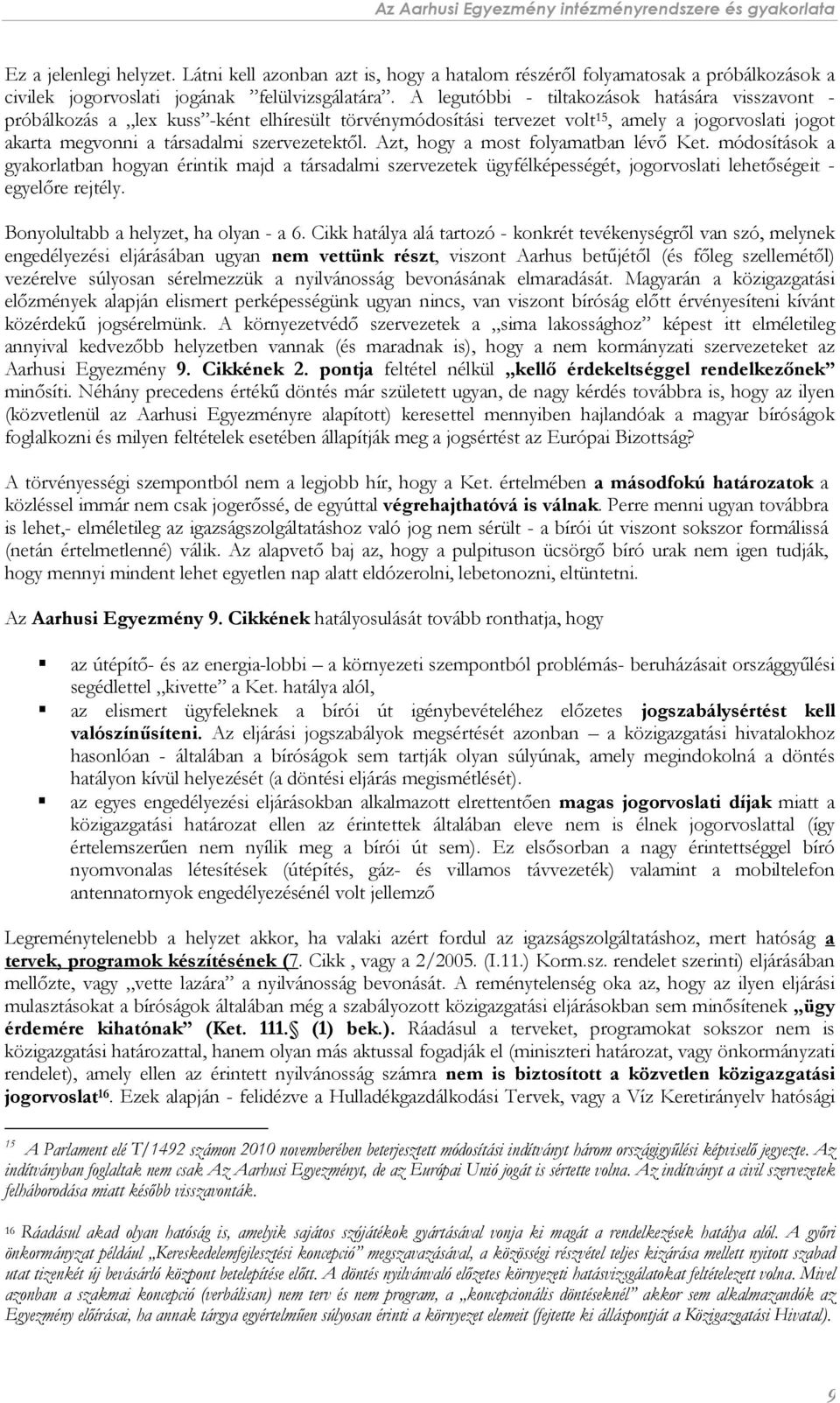 Azt, hogy a most folyamatban lévő Ket. módosítások a gyakorlatban hogyan érintik majd a társadalmi szervezetek ügyfélképességét, jogorvoslati lehetőségeit - egyelőre rejtély.