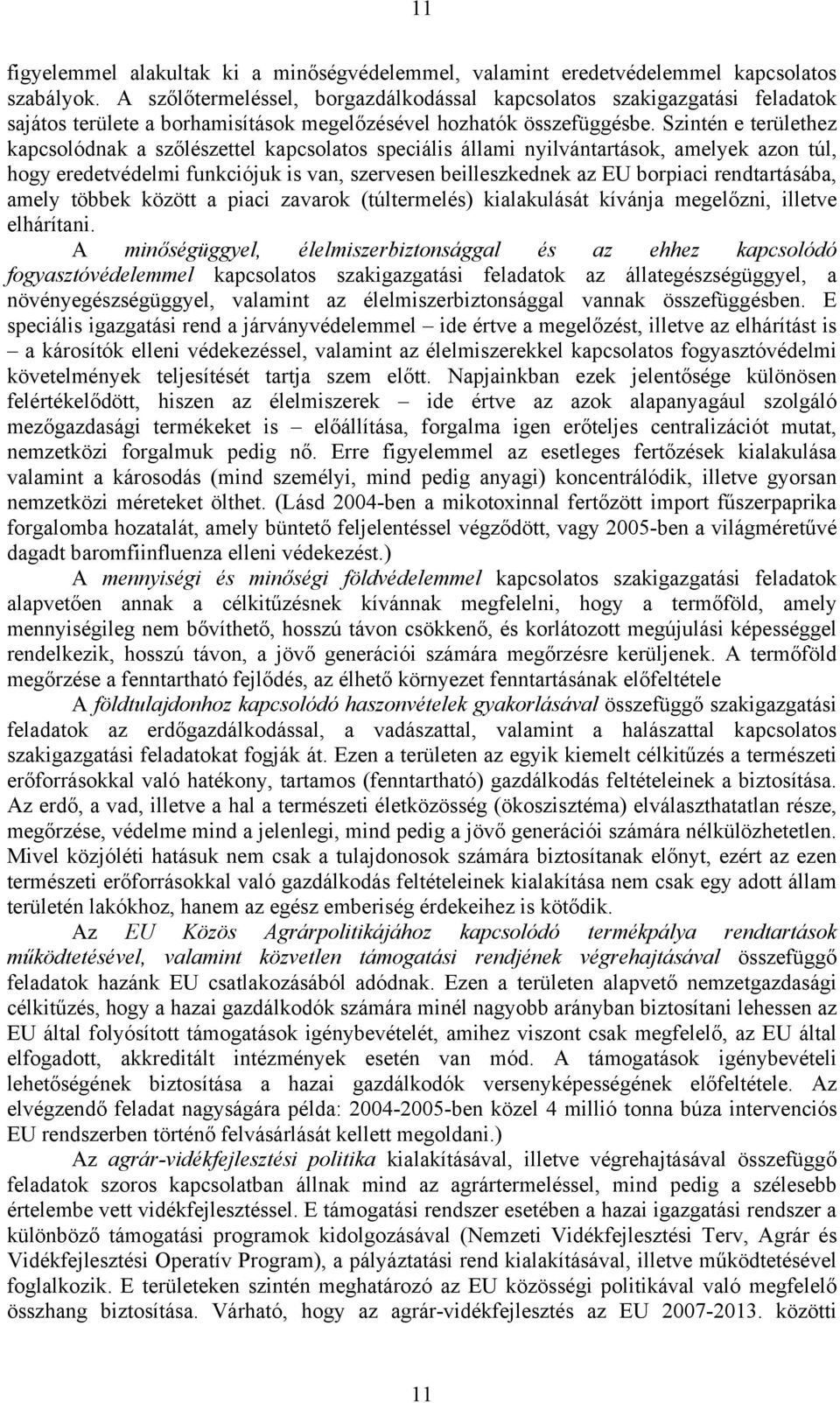 Szintén e területhez kapcsolódnak a szőlészettel kapcsolatos speciális állami nyilvántartások, amelyek azon túl, hogy eredetvédelmi funkciójuk is van, szervesen beilleszkednek az EU borpiaci