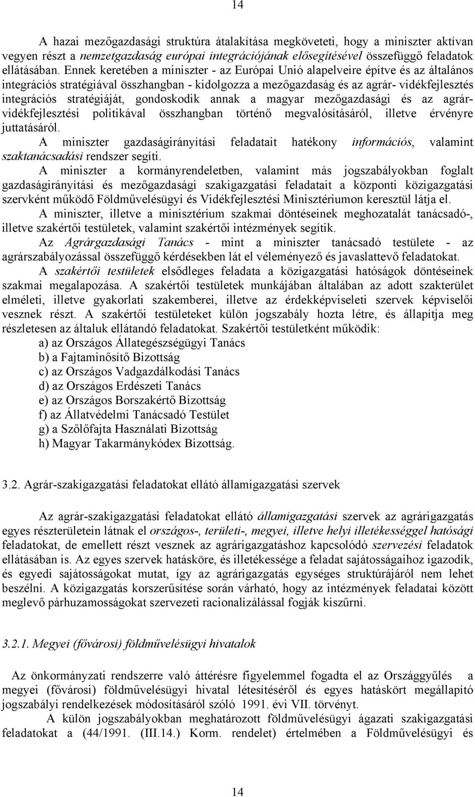 stratégiáját, gondoskodik annak a magyar mezőgazdasági és az agrárvidékfejlesztési politikával összhangban történő megvalósításáról, illetve érvényre juttatásáról.