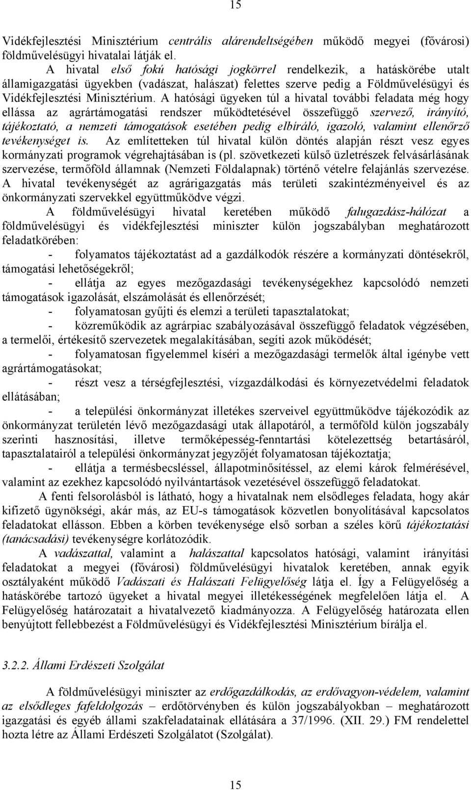 A hatósági ügyeken túl a hivatal további feladata még hogy ellássa az agrártámogatási rendszer működtetésével összefüggő szervező, irányító, tájékoztató, a nemzeti támogatások esetében pedig