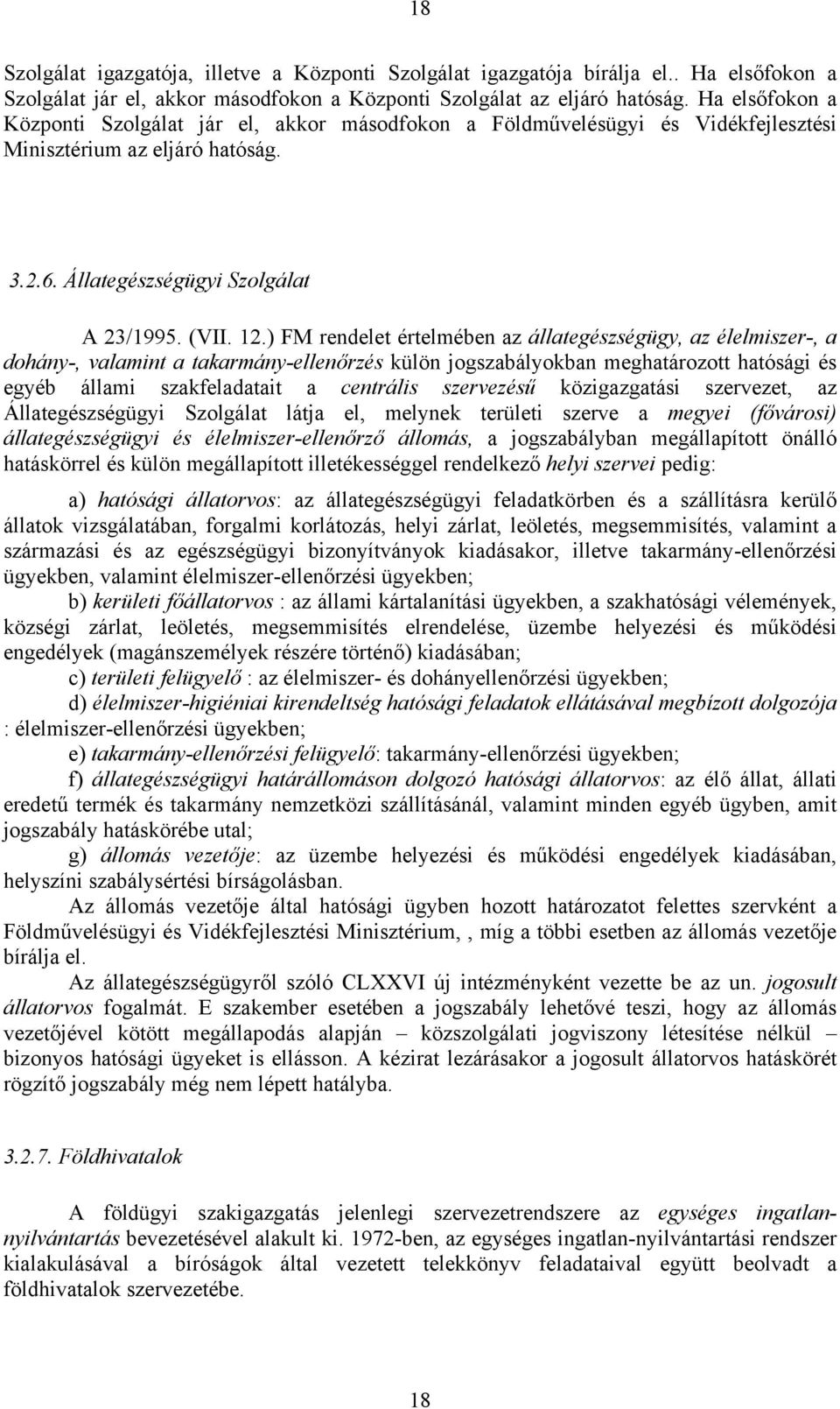 ) FM rendelet értelmében az állategészségügy, az élelmiszer-, a dohány-, valamint a takarmány-ellenőrzés külön jogszabályokban meghatározott hatósági és egyéb állami szakfeladatait a centrális