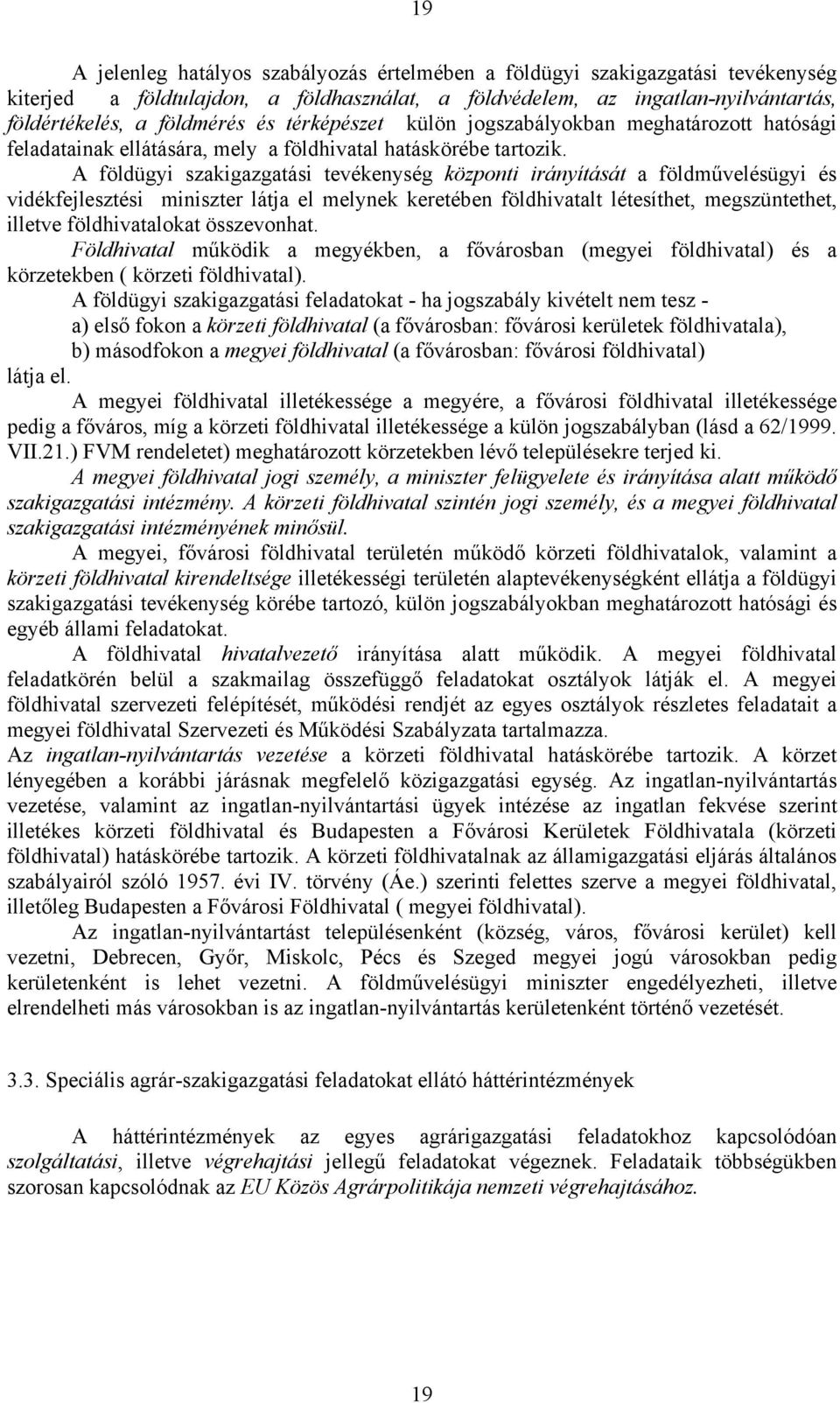 A földügyi szakigazgatási tevékenység központi irányítását a földművelésügyi és vidékfejlesztési miniszter látja el melynek keretében földhivatalt létesíthet, megszüntethet, illetve földhivatalokat