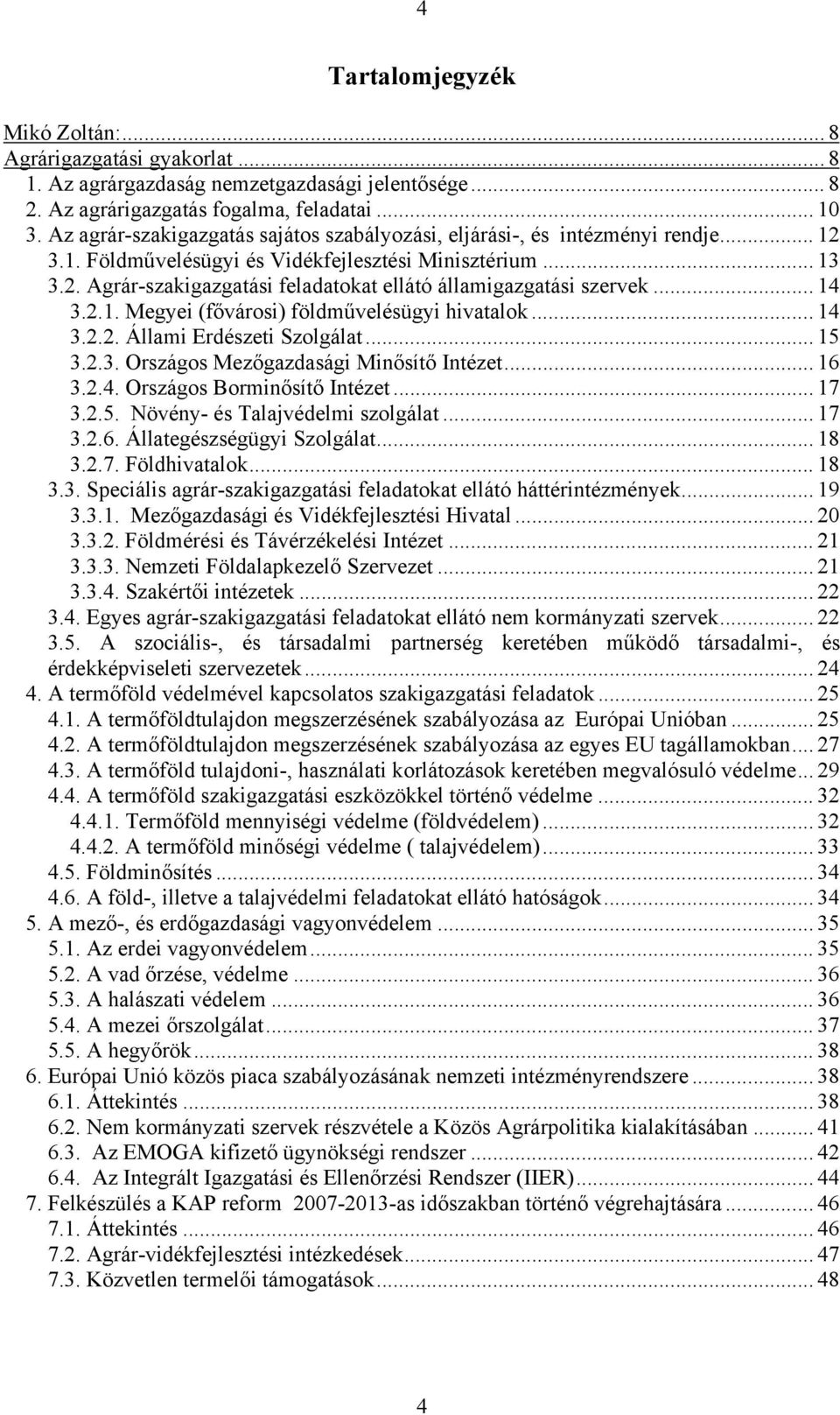 .. 14 3.2.1. Megyei (fővárosi) földművelésügyi hivatalok... 14 3.2.2. Állami Erdészeti Szolgálat... 15 3.2.3. Országos Mezőgazdasági Minősítő Intézet... 16 3.2.4. Országos Borminősítő Intézet... 17 3.