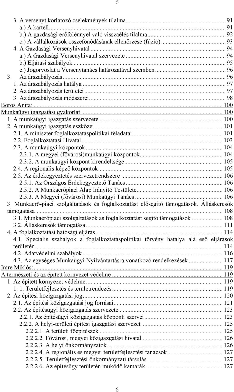 Az árszabályozás hatálya... 97 2. Az árszabályozás területei... 97 3. Az árszabályozás módszerei... 98 Boros Anita:... 100 Munkaügyi igazgatási gyakorlat... 100 1. A munkaügyi igazgatás szervezete.