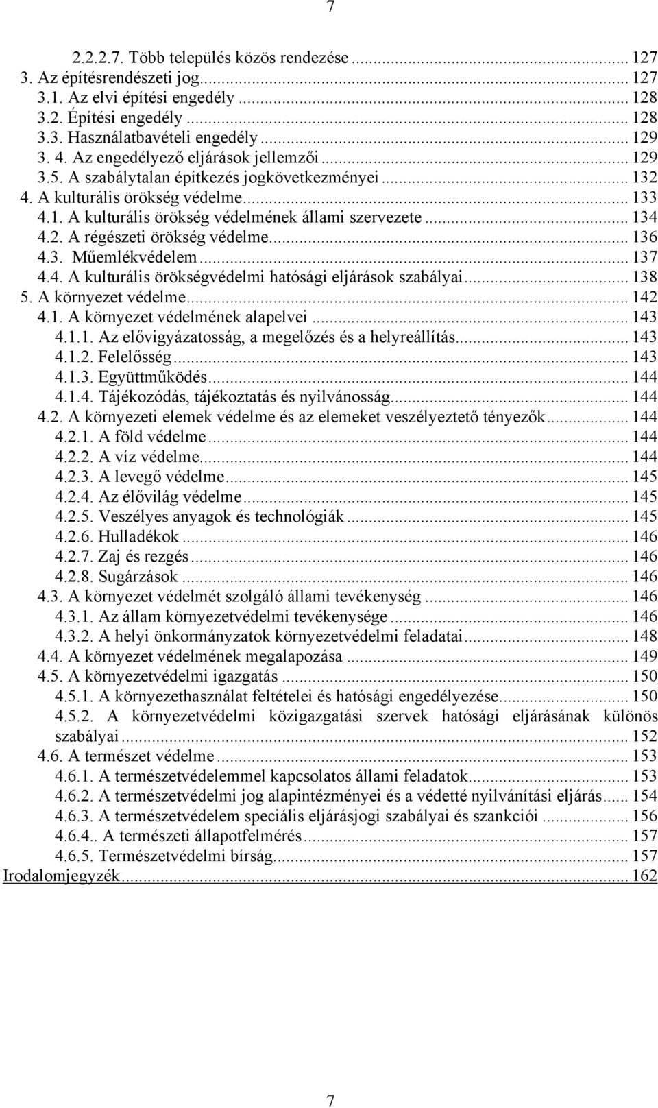 2. A régészeti örökség védelme... 136 4.3. Műemlékvédelem... 137 4.4. A kulturális örökségvédelmi hatósági eljárások szabályai... 138 5. A környezet védelme... 142 4.1. A környezet védelmének alapelvei.