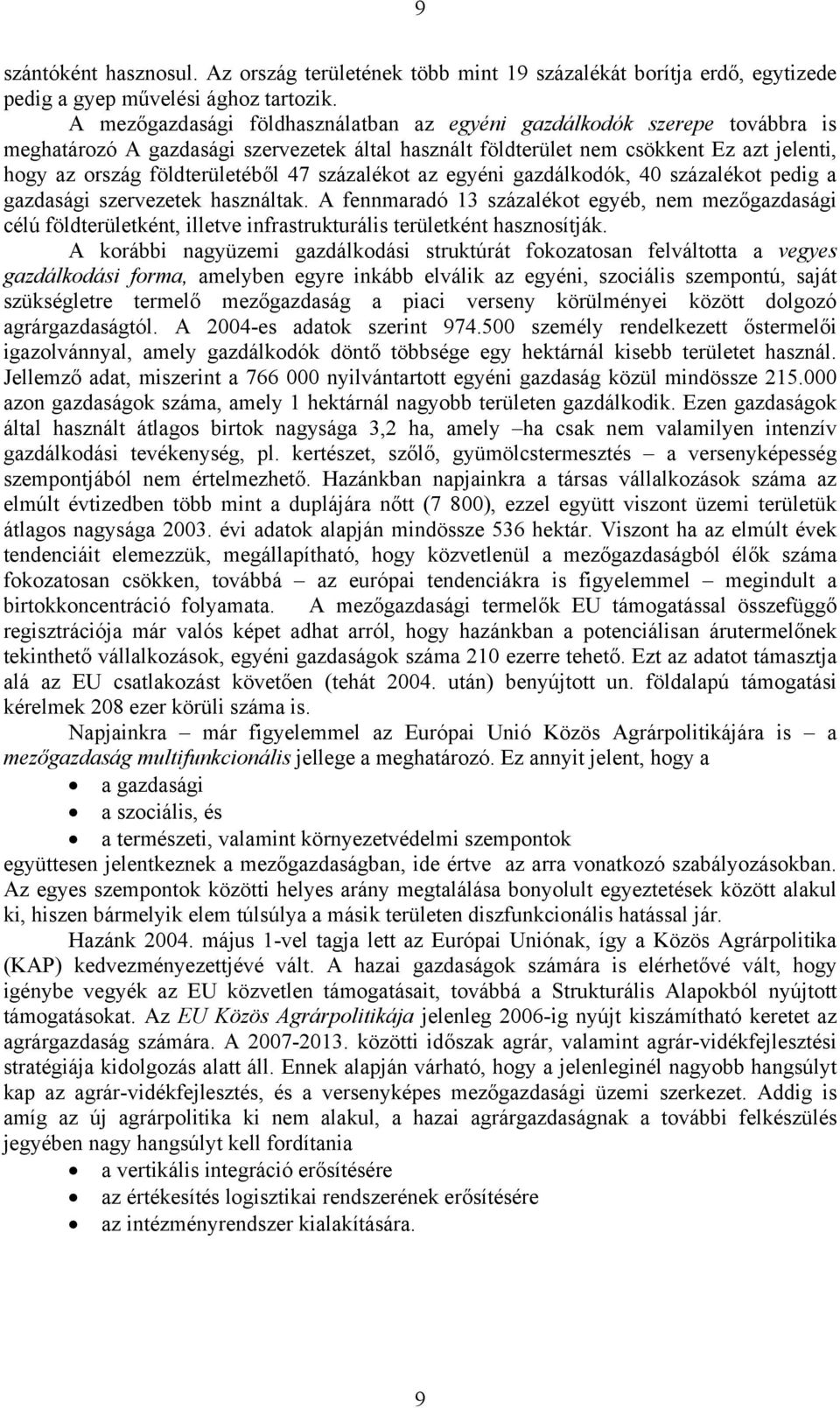 47 százalékot az egyéni gazdálkodók, 40 százalékot pedig a gazdasági szervezetek használtak.