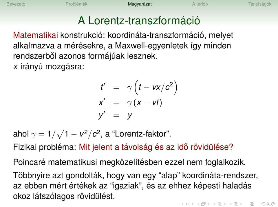 x irányú mozgásra: t = γ (t vx/c 2) x = γ (x vt) y = y ahol γ = 1/ 1 v 2 /c 2, a Lorentz-faktor.