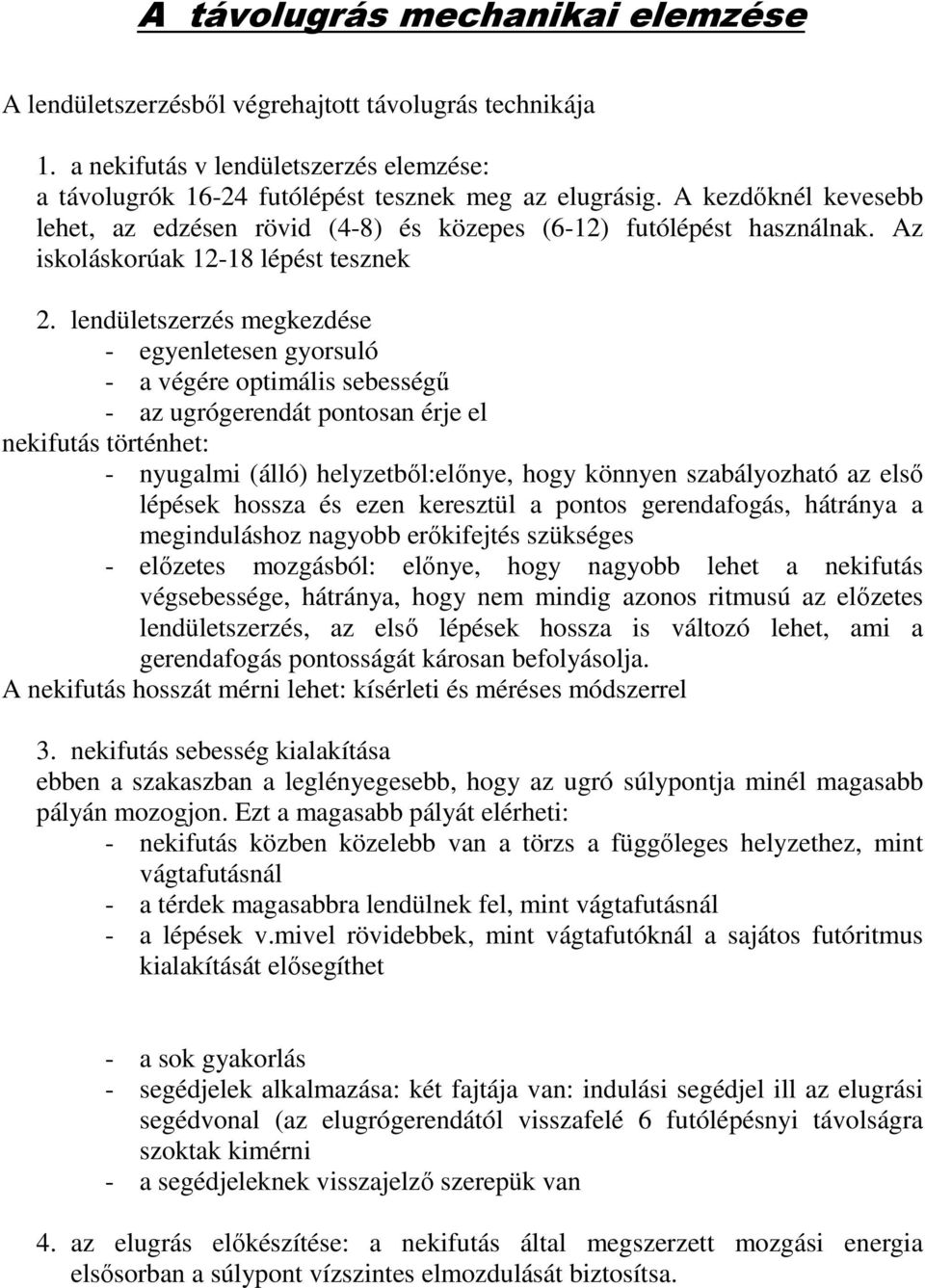 lendületszerzés megkezdése - egyenletesen gyorsuló - a végére optimális sebességű - az ugrógerendát pontosan érje el nekifutás történhet: - nyugalmi (álló) helyzetből:előnye, hogy könnyen