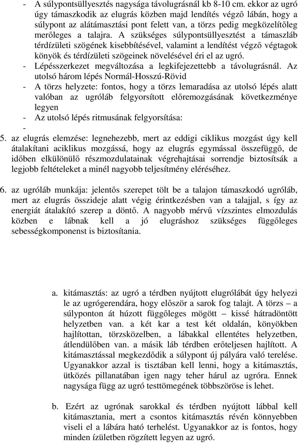 A szükséges súlypontsüllyesztést a támaszláb térdízületi szögének kisebbítésével, valamint a lendítést végző végtagok könyök és térdízületi szögeinek növelésével éri el az ugró.