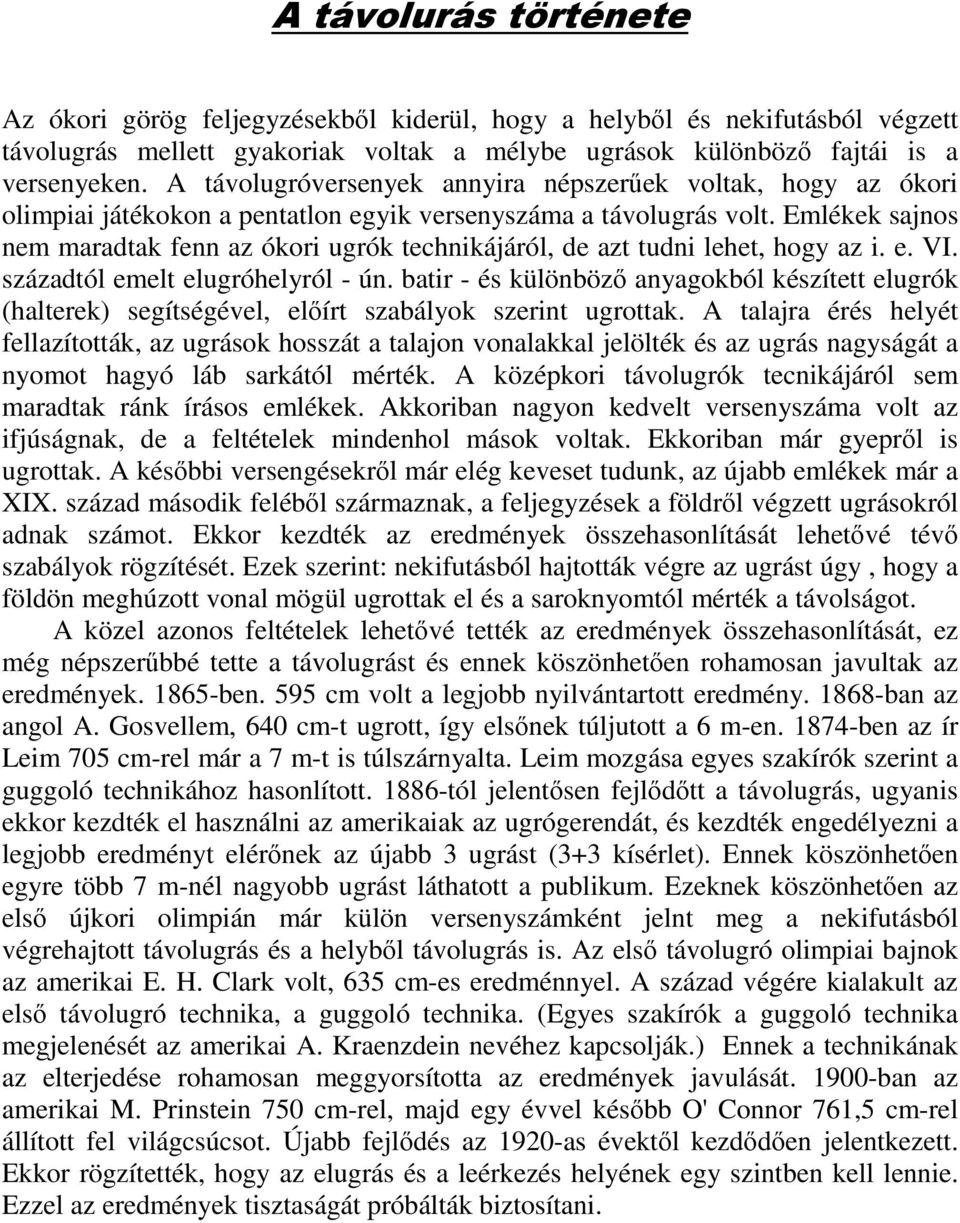 Emlékek sajnos nem maradtak fenn az ókori ugrók technikájáról, de azt tudni lehet, hogy az i. e. VI. századtól emelt elugróhelyról - ún.