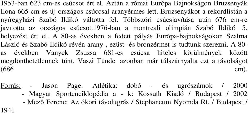 helyezést ért el. A 80-as években a fedett pályás Európa-bajnokságokon Szalma László és Szabó Ildikó révén arany-, ezüst- és bronzérmet is tudtunk szerezni.