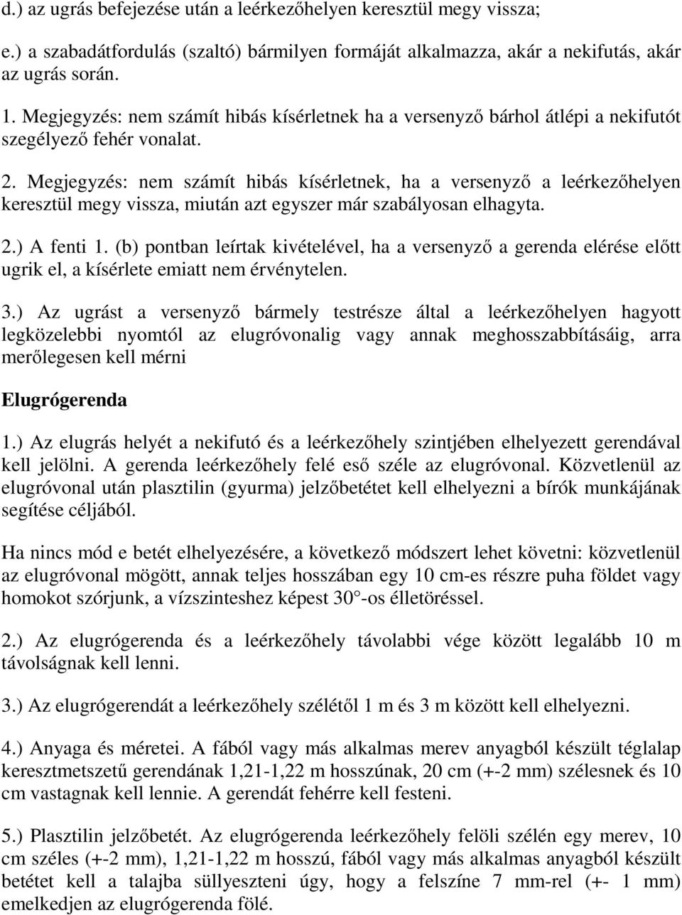 Megjegyzés: nem számít hibás kísérletnek, ha a versenyző a leérkezőhelyen keresztül megy vissza, miután azt egyszer már szabályosan elhagyta. 2.) A fenti 1.