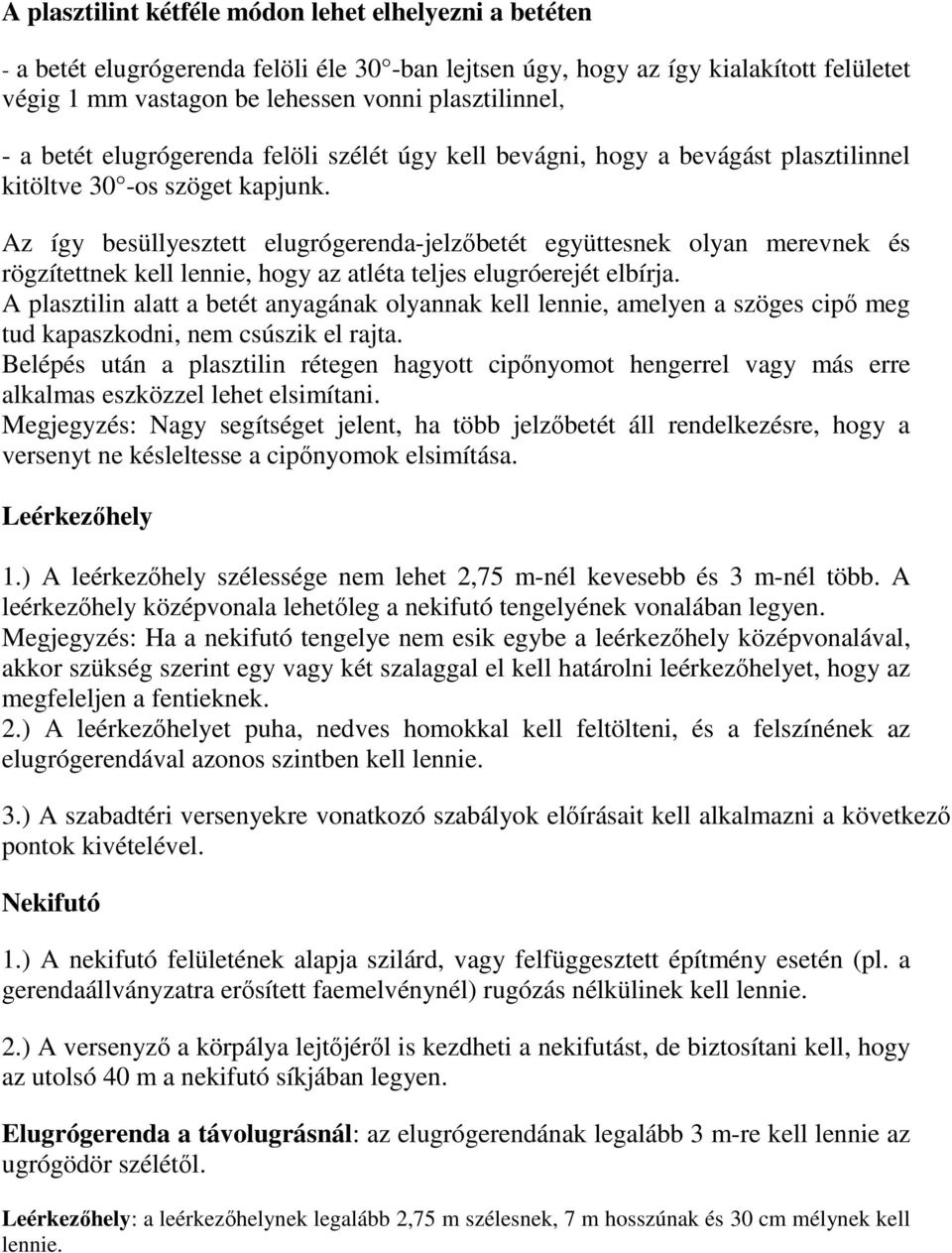 Az így besüllyesztett elugrógerenda-jelzőbetét együttesnek olyan merevnek és rögzítettnek kell lennie, hogy az atléta teljes elugróerejét elbírja.