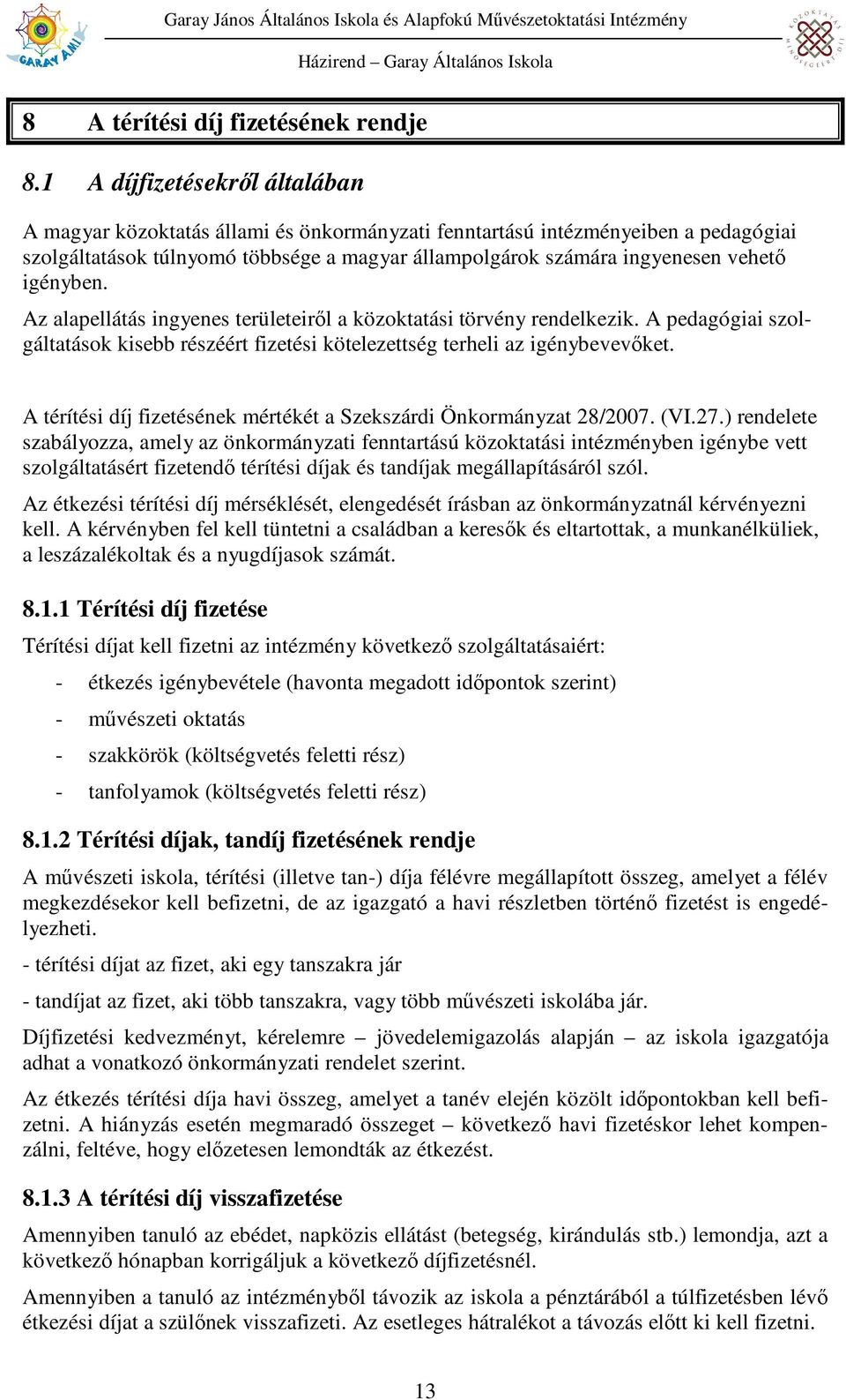 igényben. Az alapellátás ingyenes területeirıl a közoktatási törvény rendelkezik. A pedagógiai szolgáltatások kisebb részéért fizetési kötelezettség terheli az igénybevevıket.