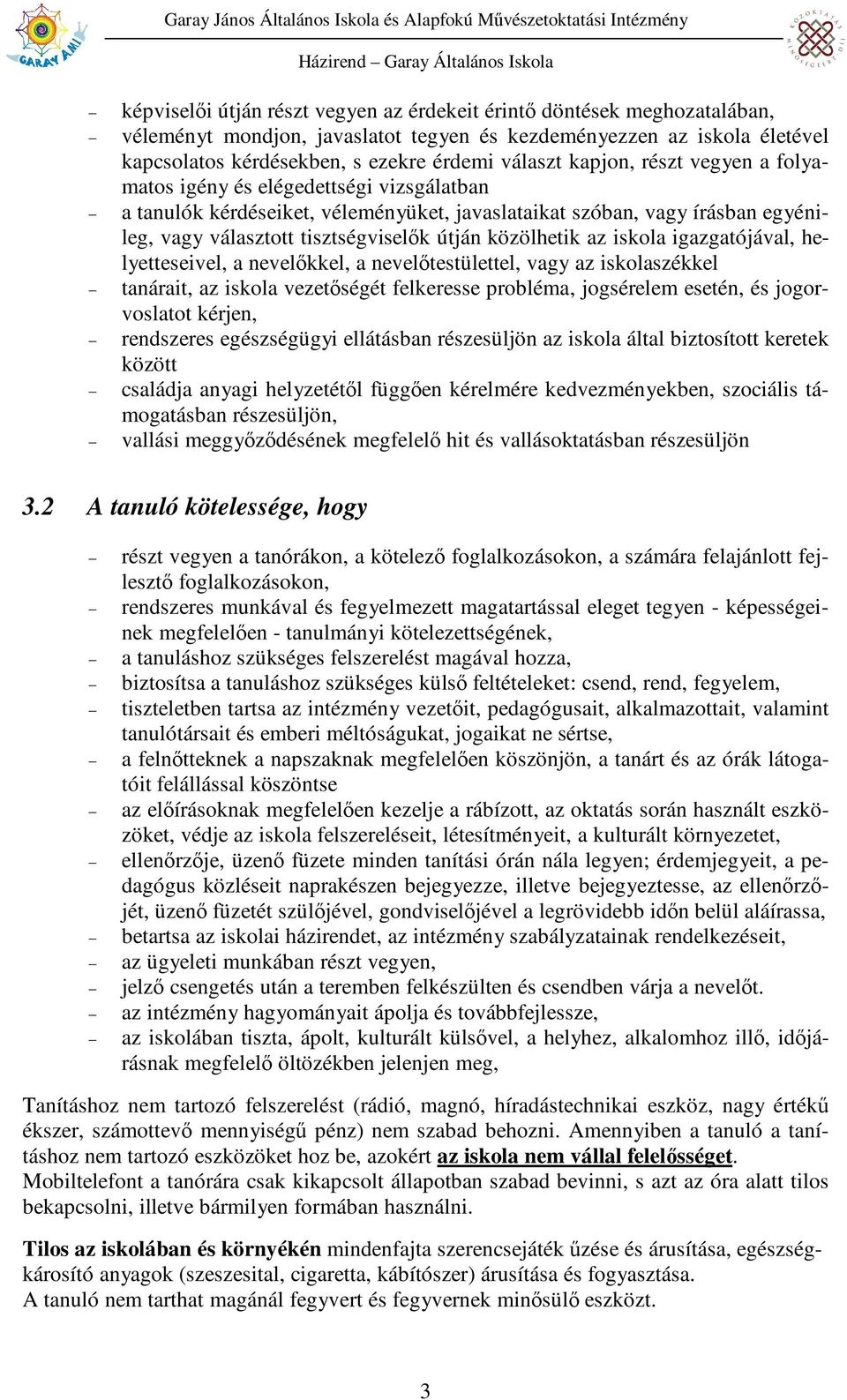 választott tisztségviselık útján közölhetik az iskola igazgatójával, helyetteseivel, a nevelıkkel, a nevelıtestülettel, vagy az iskolaszékkel tanárait, az iskola vezetıségét felkeresse probléma,