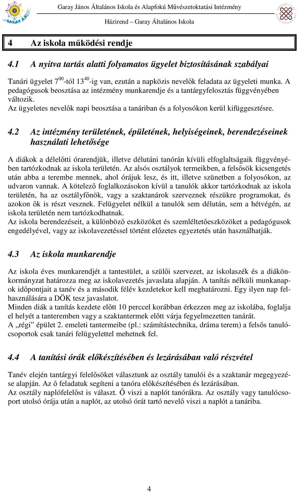 A pedagógusok beosztása az intézmény munkarendje és a tantárgyfelosztás függvényében változik. Az ügyeletes nevelık napi beosztása a tanáriban és a folyosókon kerül kifüggesztésre. 4.